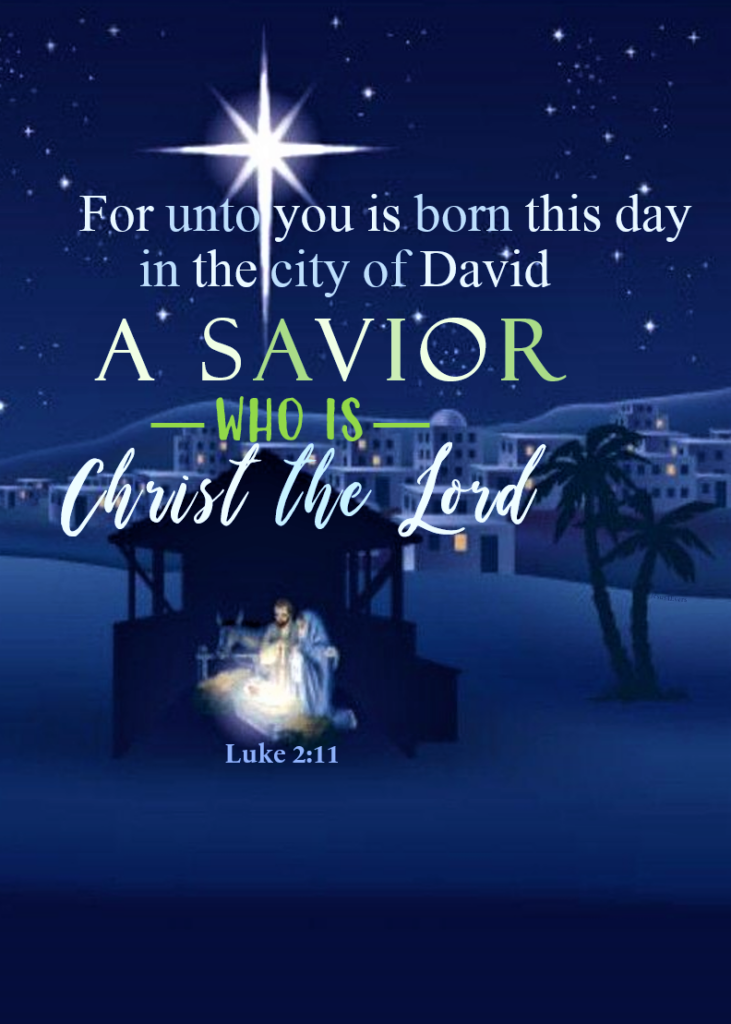 For unto you is born this day in the city of David a Saviour, which is Christ the Lord. Luke 2:11