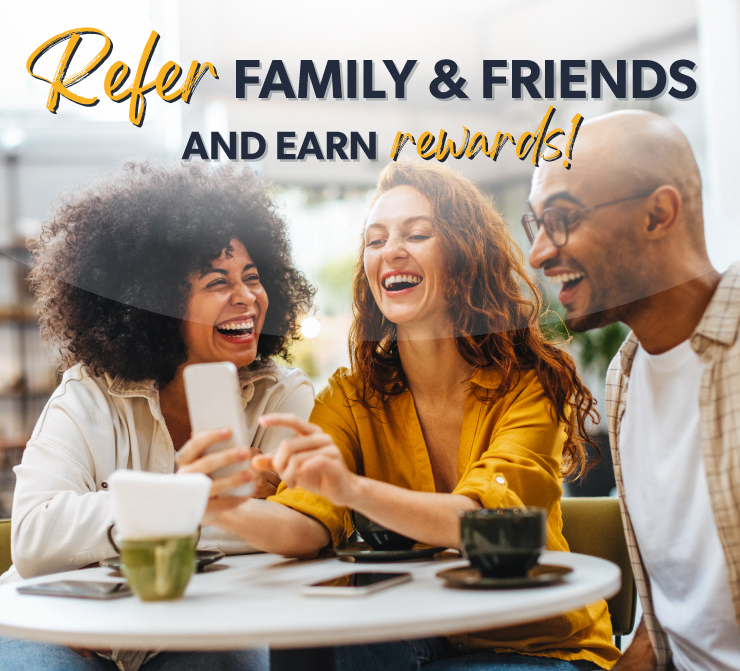 Refer Family and Friends and earn rewards!
